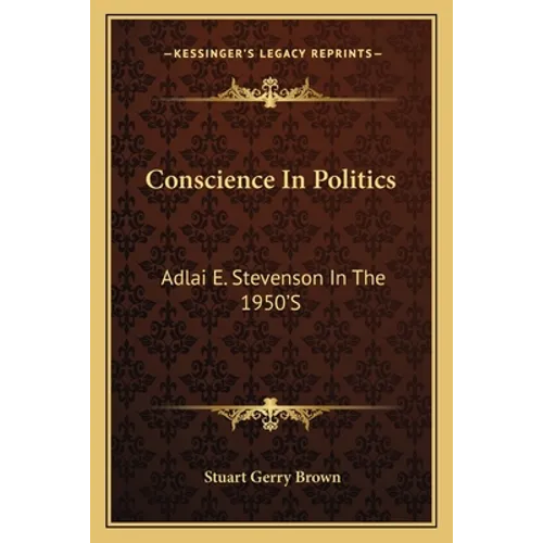 Conscience In Politics: Adlai E. Stevenson In The 1950'S - Paperback