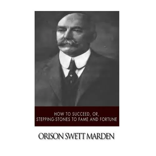 How to Succeed, or, Stepping-Stones to Fame and Fortune - Paperback