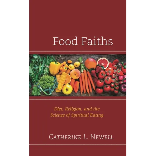 Food Faiths: Diet, Religion, and the Science of Spiritual Eating - Hardcover