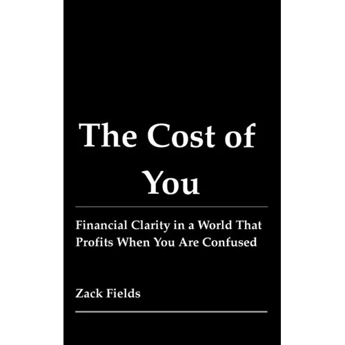 The Cost of You: Financial Clarity in a World That Profits When You Are Confused - Hardcover