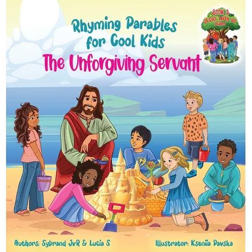The Unforgiving Servant (Rhyming Parables For Cool Kids) Book 3 - Forgive and Free Yourself!: Rhyming Parables For Cool Kids - Hardcover
