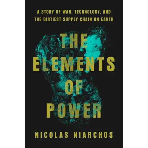 The Elements of Power: A Story of War, Technology, and the Dirtiest Supply Chain on Earth - Hardcover
