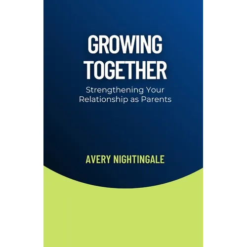 Growing Together: Strengthening Your Relationship as Parents - Paperback