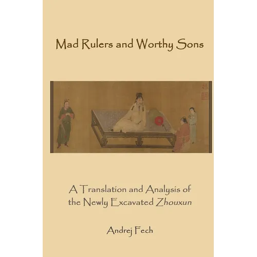 Mad Rulers and Worthy Sons: A Translation and Analysis of the Newly Excavated Zhouxun - Paperback