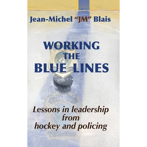 Working the Blue Lines: lessons in leadership from hockey and policing - Hardcover