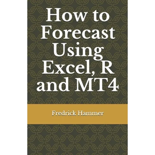 How to Forecast Using Excel, R and MT4 - Paperback