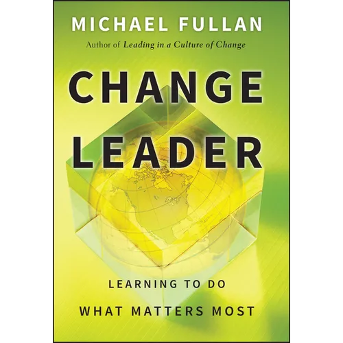 Change Leader: Learning to Do What Matters Most - Hardcover