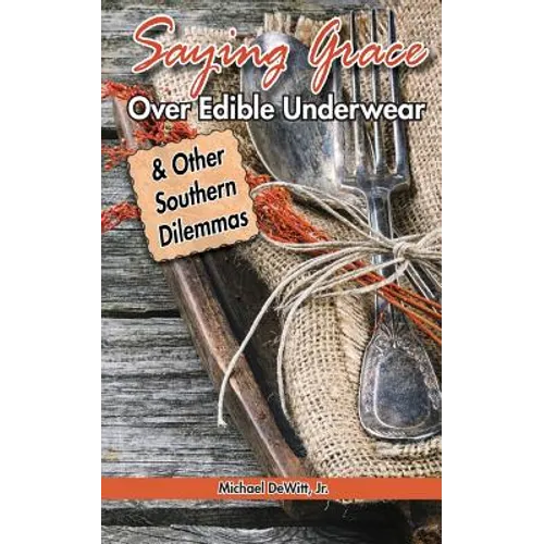 Saying Grace Over Edible Underwear: And Other Southern Dilemmas - Paperback