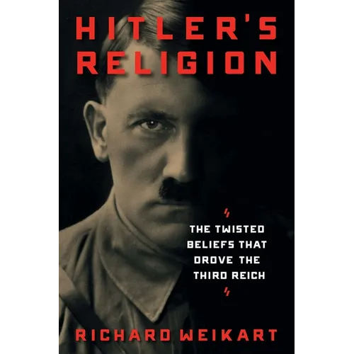 Hitler's Religion: The Twisted Beliefs That Drove the Third Reich - Hardcover