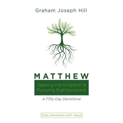 Matthew: Seeking the Kingdom and Pursuing Righteousness: A Fifty-Day Devotional - Paperback