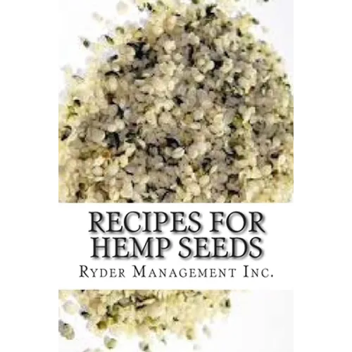 Recipes for Hemp Seeds: Hemp: the #1 Superfood on the Planet - Paperback