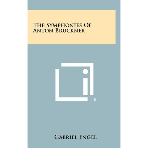 The Symphonies Of Anton Bruckner - Hardcover