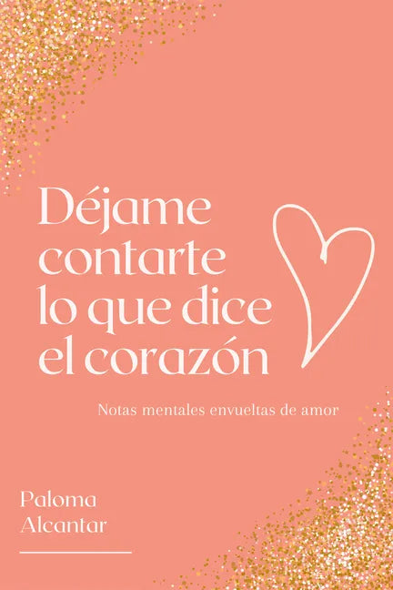 Déjame Contarte Lo Que Dice El Corazón: Notas Mentales Envueltas de Amor - Paperback