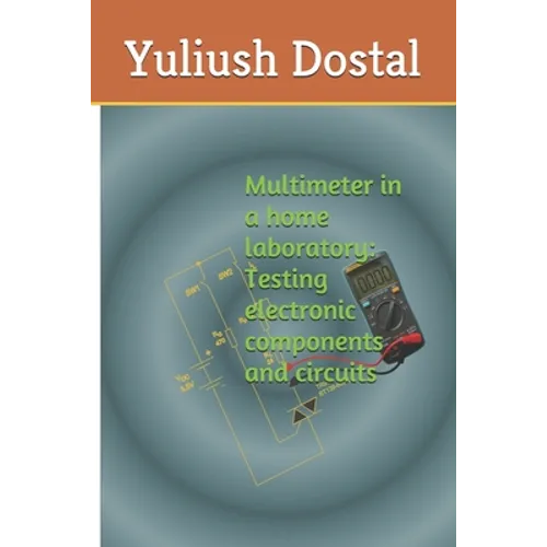 Multimeter in a home laboratory: Testing electronic components and circuits - Paperback