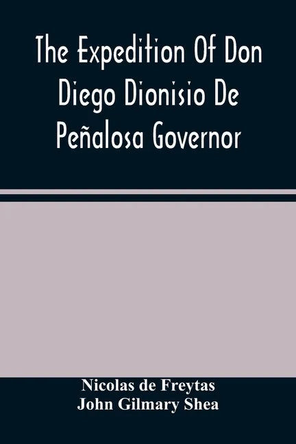 The Expedition Of Don Diego Dionisio De Peñalosa Governor Of New Mexico From Santa Fe To The River Mischipi And Quivira In 1662 - Paperback