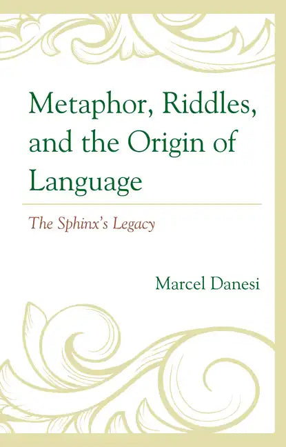 Metaphor, Riddles, and the Origin of Language: The Sphinx's Legacy - Hardcover
