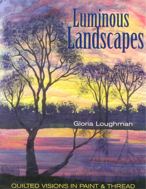Luminous Landscapes: Quilted Visions in Paint & Thread - Paperback