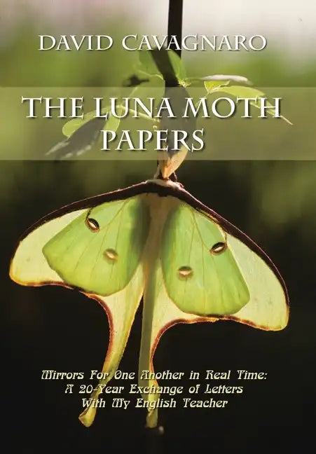 The Luna Moth Papers: Mirrors for One Another in Real Time: a 20-Year Exchange of Letters with My English Teacher - Hardcover