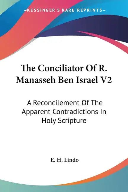 The Conciliator Of R. Manasseh Ben Israel V2: A Reconcilement Of The Apparent Contradictions In Holy Scripture - Paperback