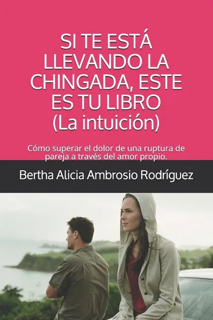 Si te está llevando la chingada, este es tu libro -La Intuición-: Cómo superar el dolor de una ruptura de pareja a través del amor propio - Paperback