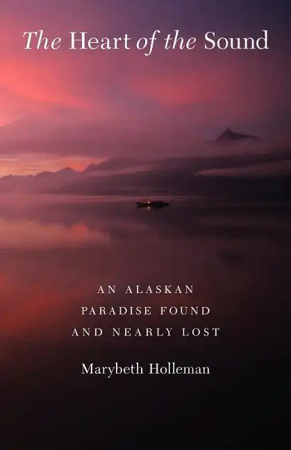 The Heart of the Sound: An Alaskan Paradise Found and Nearly Lost - Paperback