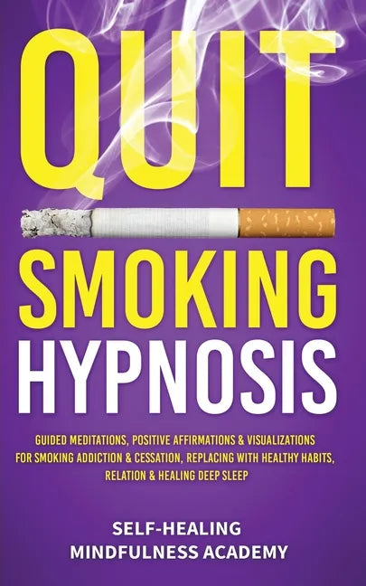 Quit Smoking Hypnosis: Guided Meditations, Positive Affirmations & Visualizations For Smoking Addiction & Cessation, Replacing With Healthy Habits, Re - Paperback