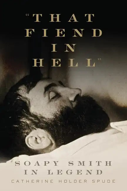 "That Fiend in Hell": Soapy Smith in Legend - Hardcover