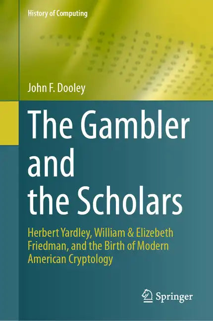 The Gambler and the Scholars: Herbert Yardley, William & Elizebeth Friedman, and the Birth of Modern American Cryptology - Hardcover