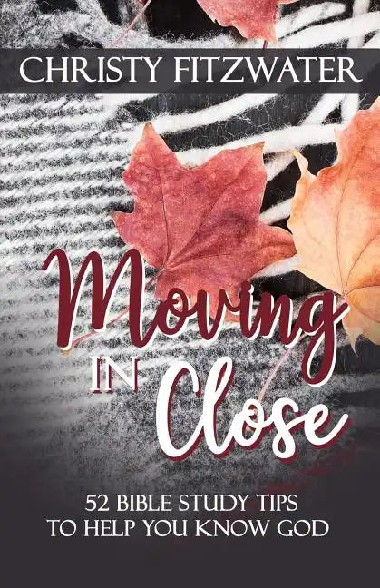 Moving in Close: 52 Bible Study Tips to Help You Know God - Paperback