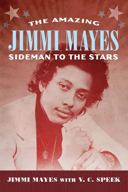 Amazing Jimmi Mayes: Sideman to the Stars - Hardcover
