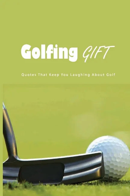 Golfing Gift: Quotes That Keep You Laughing About Golf: Golf Famous Quotes - Paperback