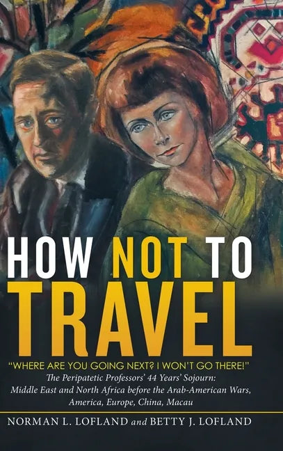 How Not to Travel: "Where Are You Going Next? I Won't Go There!" - Hardcover