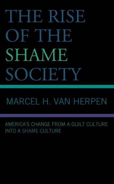 The Rise of the Shame Society: America's Change from a Guilt Culture into a Shame Culture - Paperback
