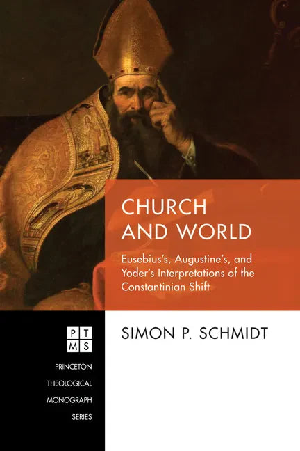Church and World: Eusebius's, Augustine's, and Yoder's Interpretations of the Constantinian Shift - Paperback
