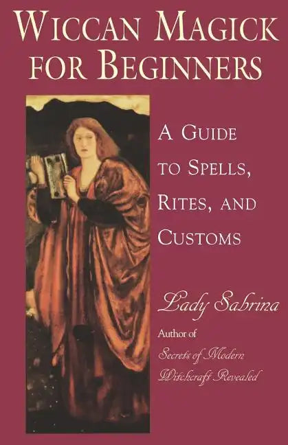 Wiccan Magick for Beginners: A Guide to Spells, Rites, and Customs - Paperback