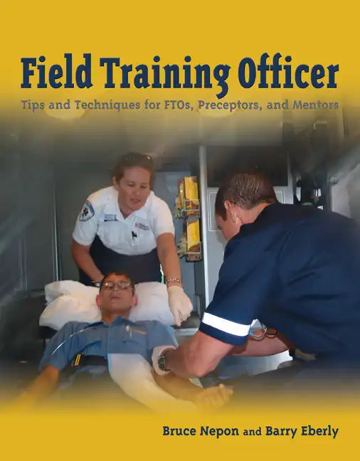 Field Training Officer: Tips and Techniques for Ftos, Preceptors, and Mentors: Tips and Techniques for Ftos, Preceptors, and Mentors - Paperback