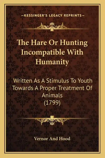The Hare Or Hunting Incompatible With Humanity: Written As A Stimulus To Youth Towards A Proper Treatment Of Animals (1799) - Paperback