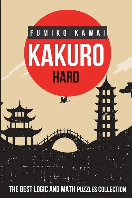 Kakuro Hard: The Best Logic and Math Puzzles Collection - Paperback