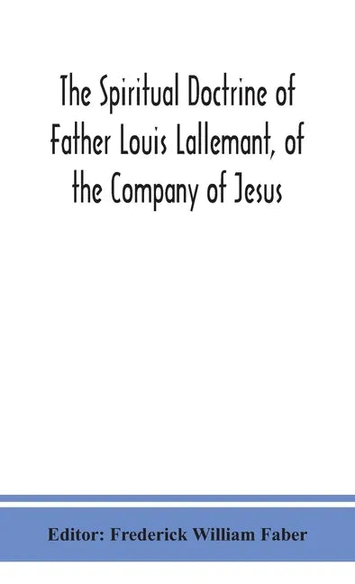 The spiritual doctrine of Father Louis Lallemant, of the Company of Jesus: preceded by some account of his life - Hardcover