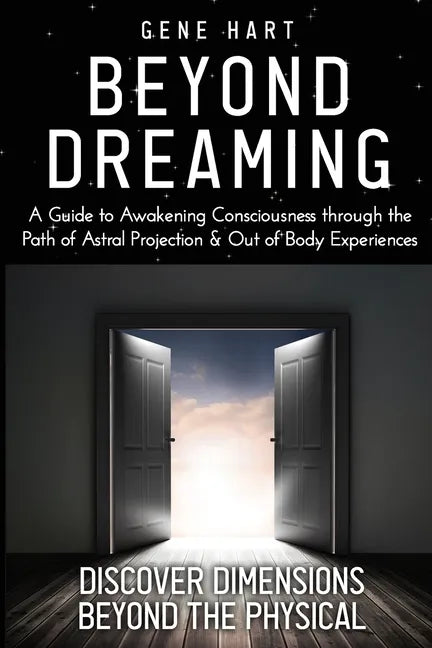 Beyond Dreaming - An In-Depth Guide on How to Astral Project & Have Out of Body Experiences: How The Awakening of Consciousness is Synonymous with Luc - Paperback