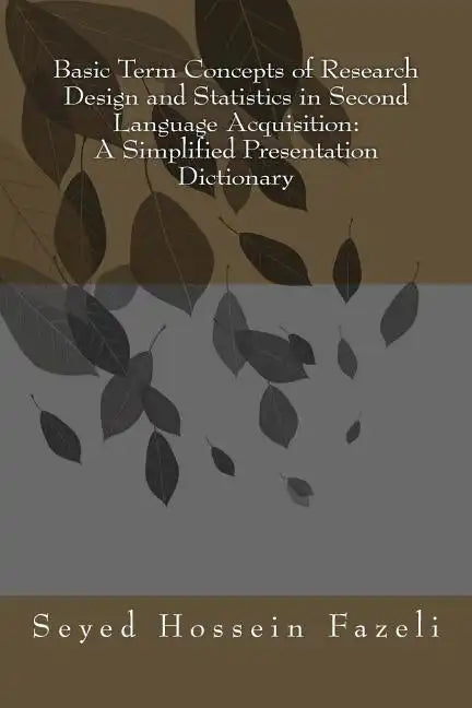 Basic Term Concepts of Research Design and Statistics in Second Language Acquisition: A Simplified Presentation Dictionary - Paperback