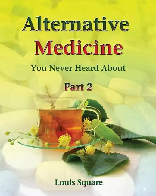 Alternative Medicine You Never Heard About: Alternative medicine includes homeopathic medicine and naturopathic medicine. - Paperback