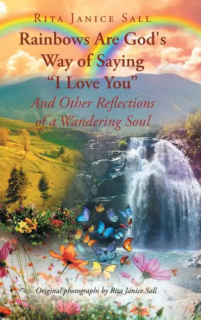 Rainbows are God's Way of Saying "I Love You" And Other Reflections of a Wandering Soul - Hardcover
