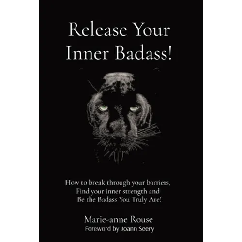 Release Your Inner Badass!: How to break through your barriers, Find your inner strength and Be the Badass You Truly Are! - Hardcover
