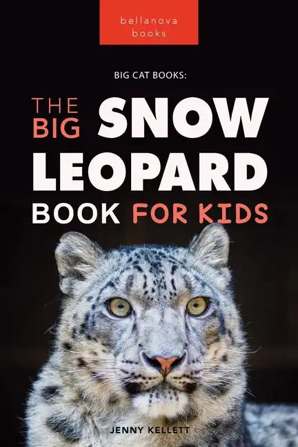 Snow Leopards The Big Snow Leopard Book for Kids: 100+ Amazing Snow Leopard Facts, Photos, Quiz + More - Paperback