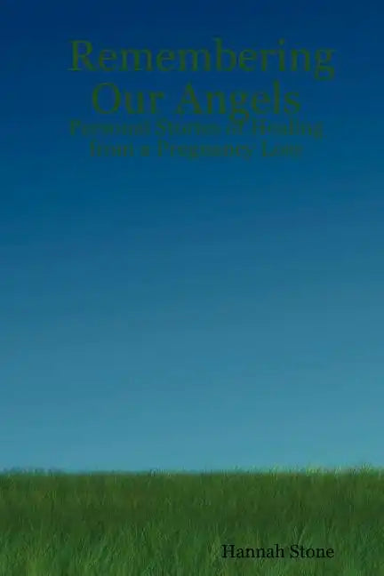 Remembering Our Angels: Personal Stories of Healing from a Pregnancy Loss - Paperback