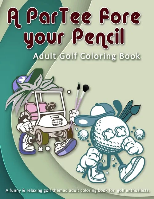 A ParTee fore your Pencil: Adult Golf Coloring Book: A funny & relaxing golf themed adult coloring book for golf enthusiasts. - Paperback