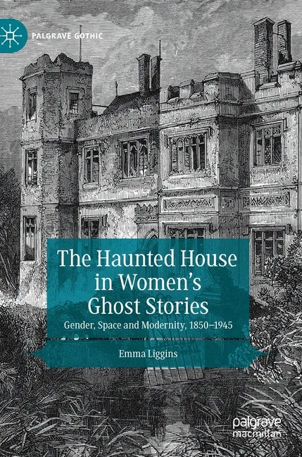 The Haunted House in Women's Ghost Stories: Gender, Space and Modernity, 1850-1945 - Hardcover