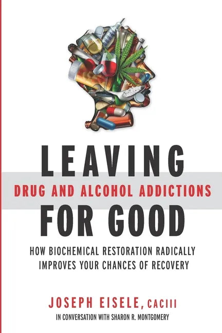 Leaving Drug and Alcohol Addictions for Good: How Biochemical Restoration Radically Improves Your Chances of Recovery - Paperback