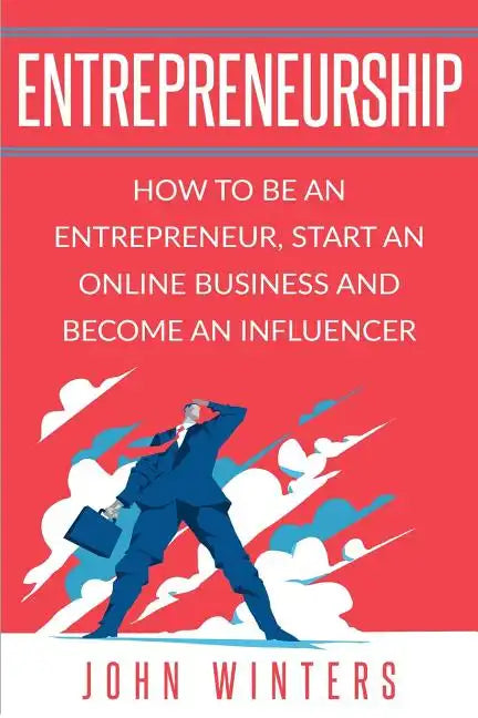 Entrepreneurship: How To Be An Entrepreneur, Start an Online Business And Become An Influencer - Paperback